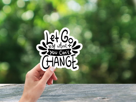 Let Go Of What You Can't Change Sticker