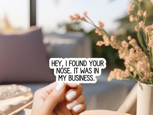 Hey I Found Your Nose It Was In My Business Again Sticker