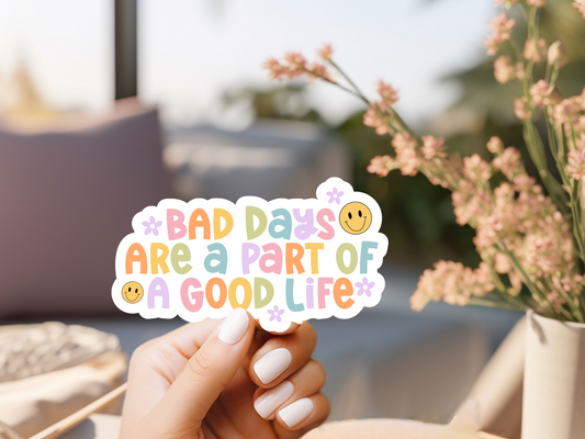 Bad Days Are A Part Of A good Life Sticker