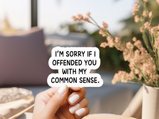 I'm Sorry If I Offended You With My Common Sense Sticker