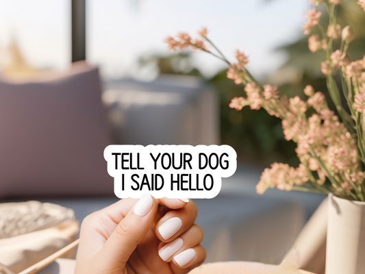 Tell Your Dog I said Hi Sticker