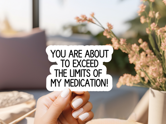 You Are About To Exceed The Limits Of My Medication Sticker