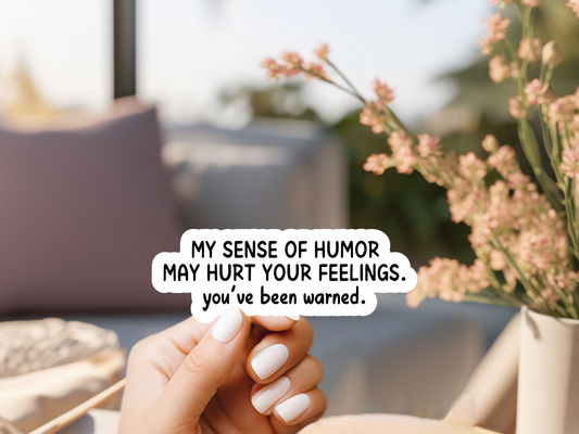 My Sense Of Humor May Hurt Your Feelings Sticker