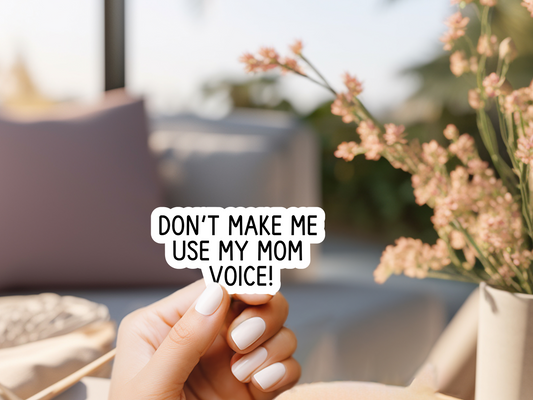 Don't Make Me Use My Mom Voice Sticker