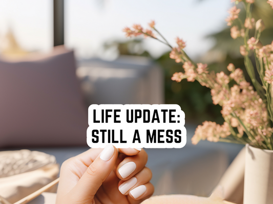 Life Update Still A Mess Sticker