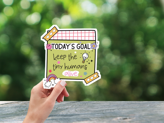 Today's Goal Keep Tiny Humans Alive Sticker