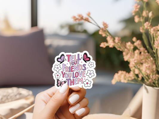 Tell Your Friends You Love Them Sticker