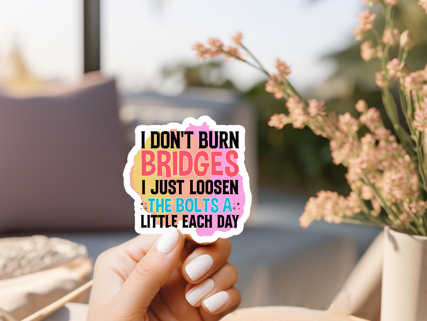 I Don't Burn Bridges I just Loosen The Bolts A Little Each Day Sticker