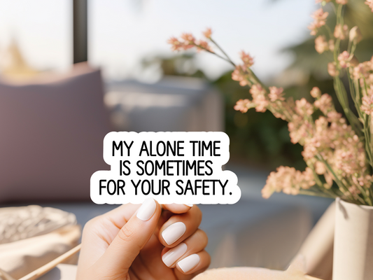 My Alone Time Is Sometimes For Your Safety Sticker