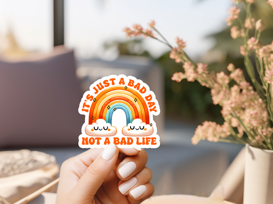 It's Just A Bad Day Not A Bad Life Sticker