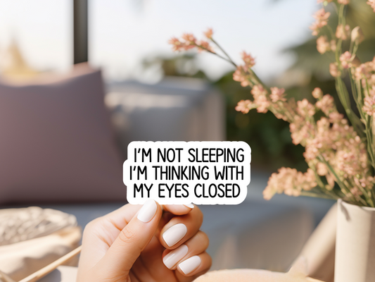 I'm Not Sleeping I'm Thinking With My Eyes Open Sticker