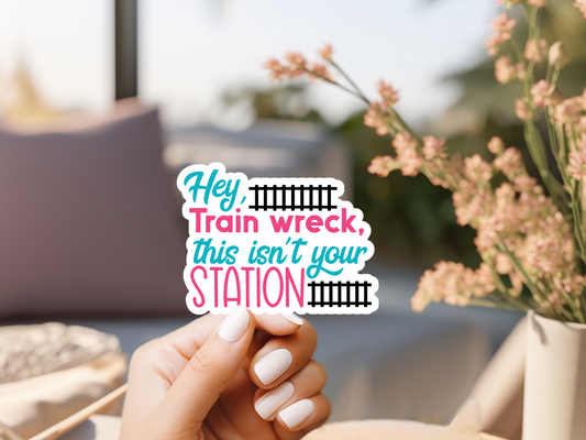 Hey Train Wreck This Isn't Your Station Sticker