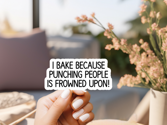 I Bake Because Punching People Is Frowned Upon Sticker