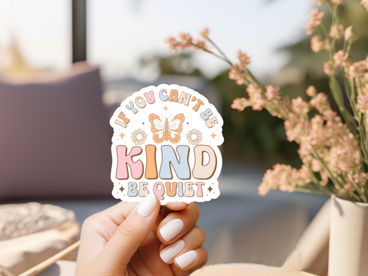 If You Can't Be Kind Be Quiet Sticker