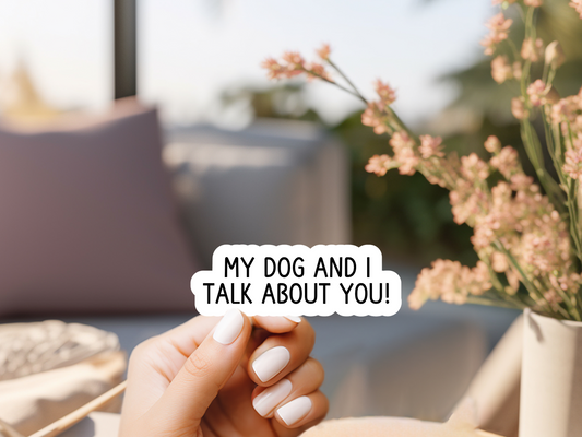 My Dog And I Talk About You Sticker