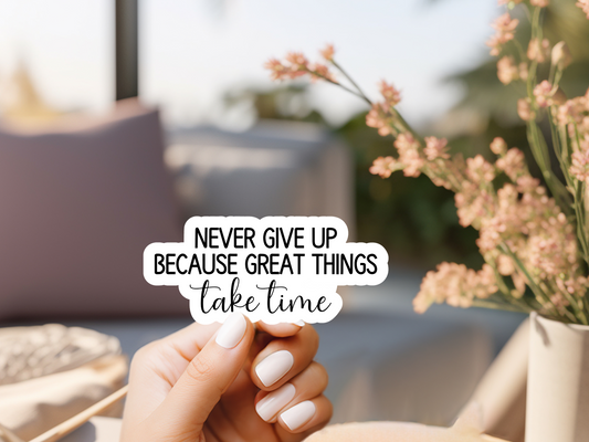 Never Give Up Because Great Things Take Time Sticker