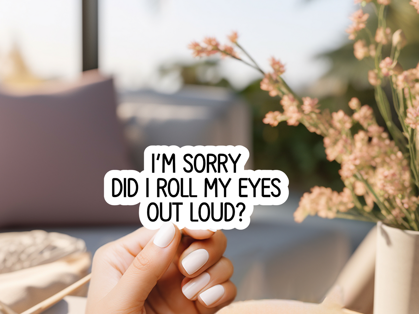 I'm Sorry Did I Roll My Eyes Out Loud Sticker