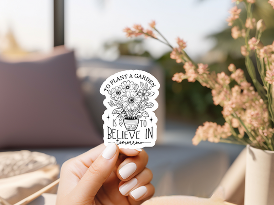 To Plant A Garden Is To Believe In Tomorrow Sticker