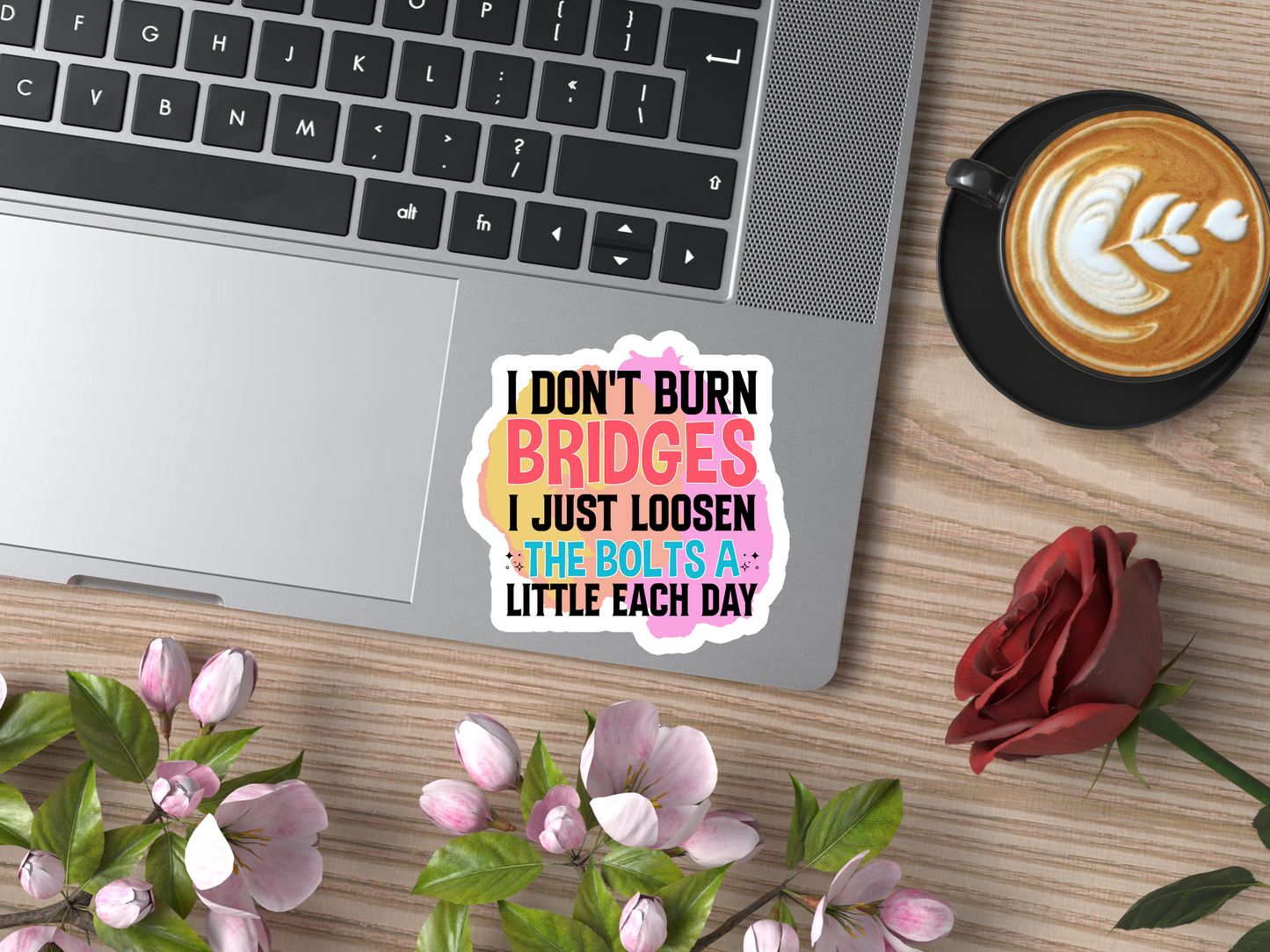 I Don't Burn Bridges I just Loosen The Bolts A Little Each Day Sticker