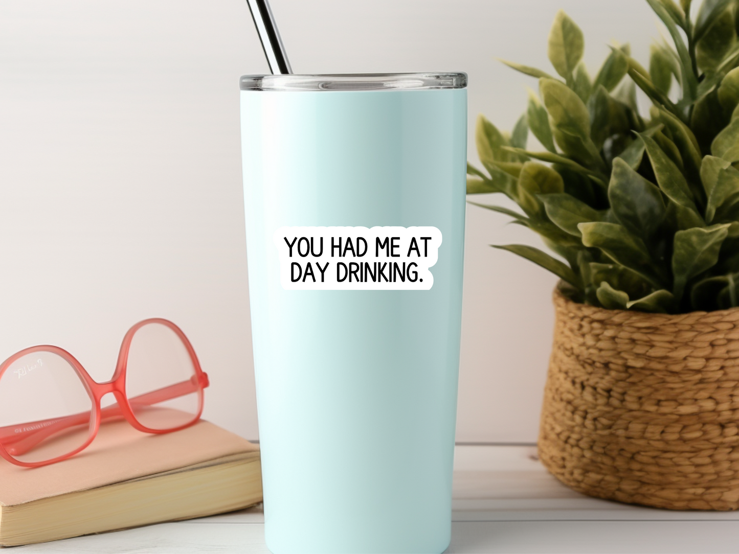 You had Me At Day Drinking Sticker