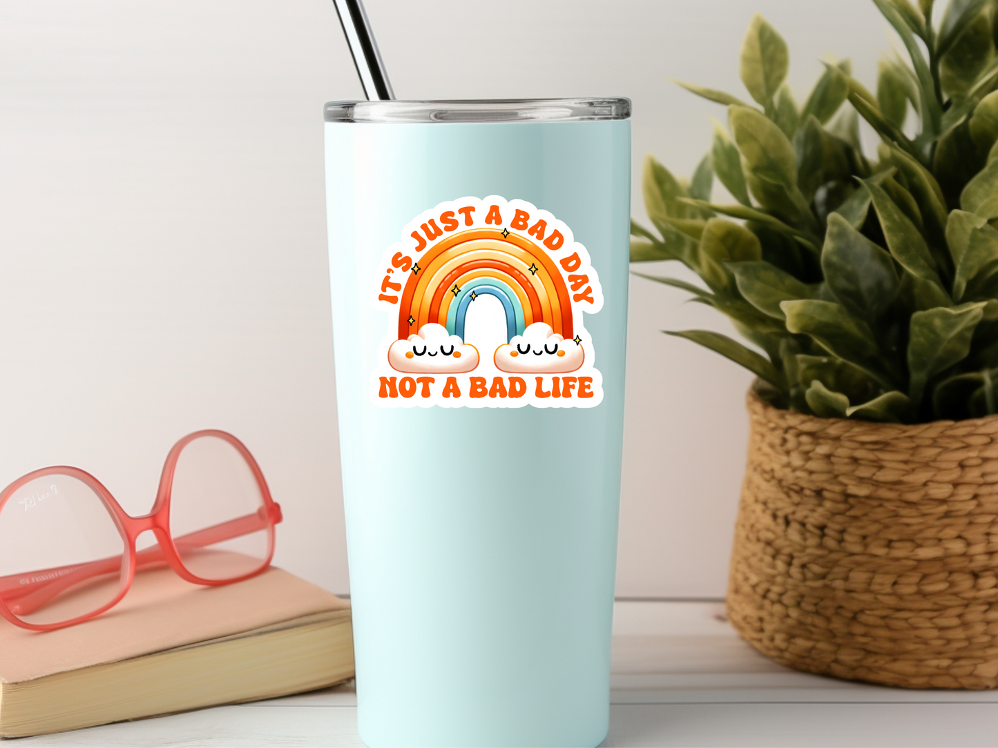 It's Just A Bad Day Not A Bad Life Sticker